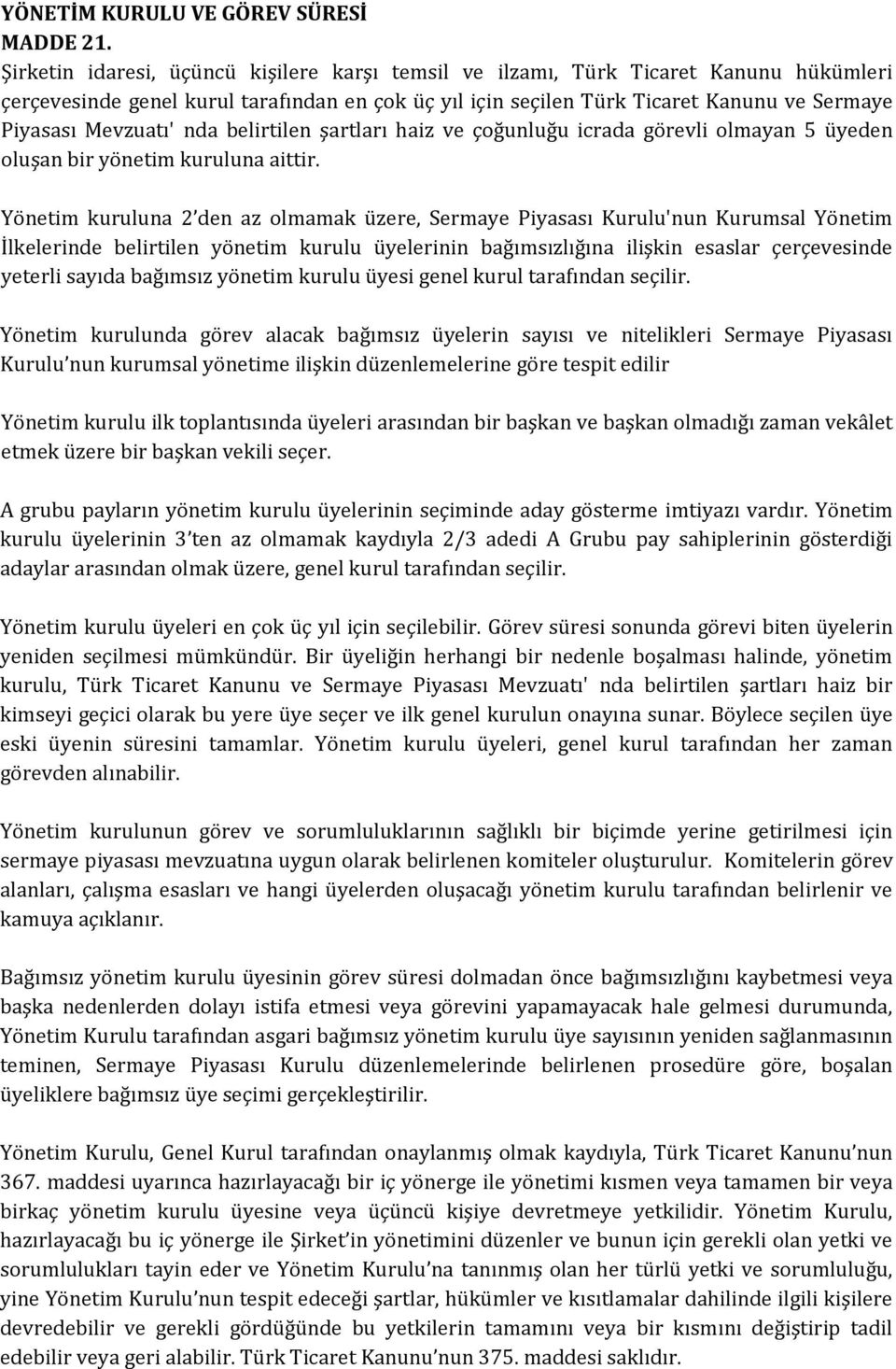 Mevzuatı' nda belirtilen şartları haiz ve çoğunluğu icrada görevli olmayan 5 üyeden oluşan bir yönetim kuruluna aittir.