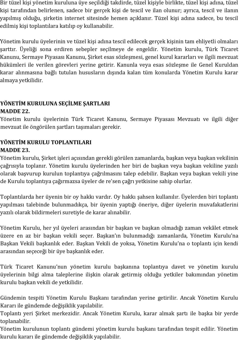 Yönetim kurulu üyelerinin ve tüzel kişi adına tescil edilecek gerçek kişinin tam ehliyetli olmaları şarttır. Üyeliği sona erdiren sebepler seçilmeye de engeldir.