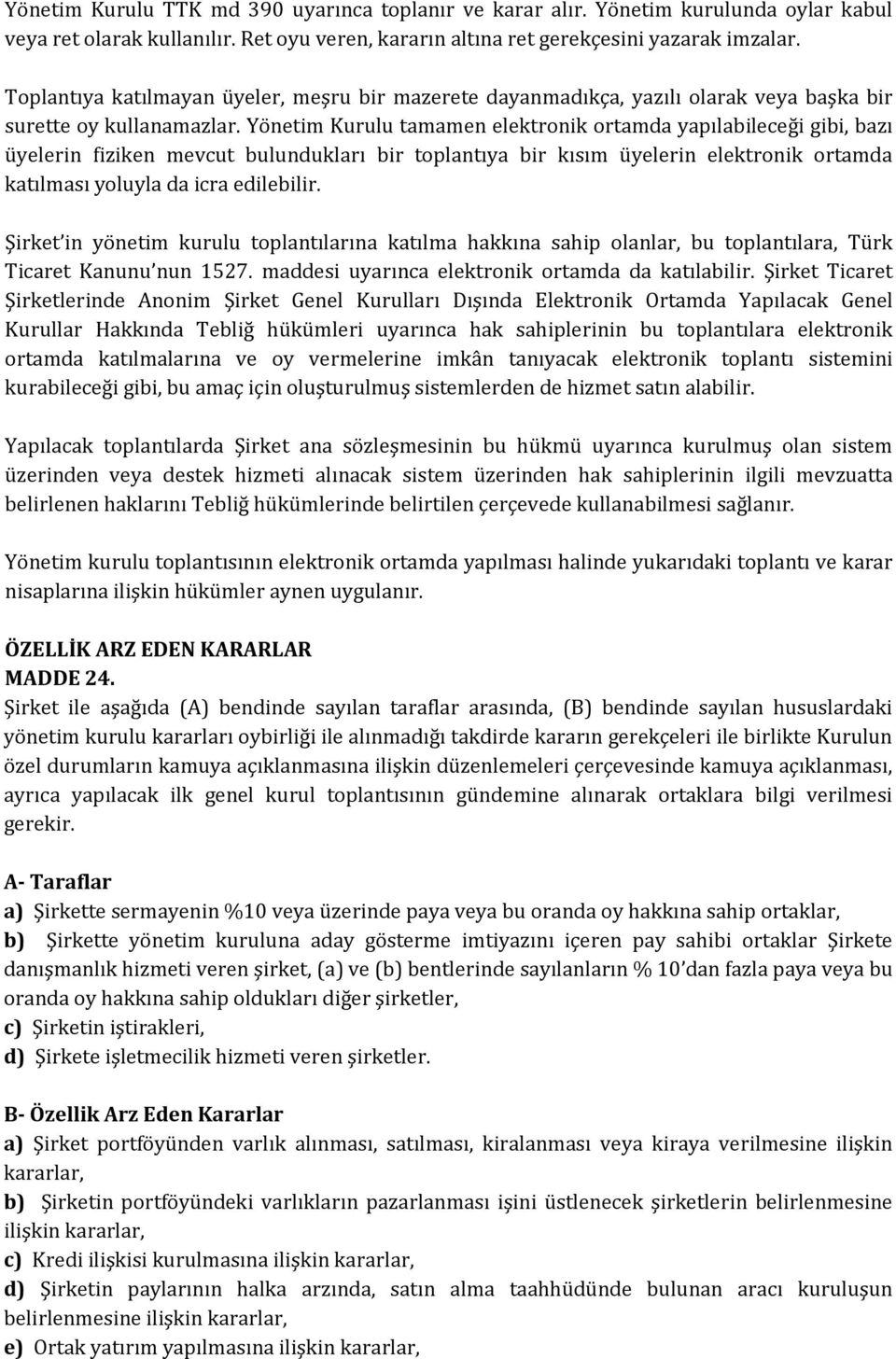 Yönetim Kurulu tamamen elektronik ortamda yapılabileceği gibi, bazı üyelerin fiziken mevcut bulundukları bir toplantıya bir kısım üyelerin elektronik ortamda katılması yoluyla da icra edilebilir.