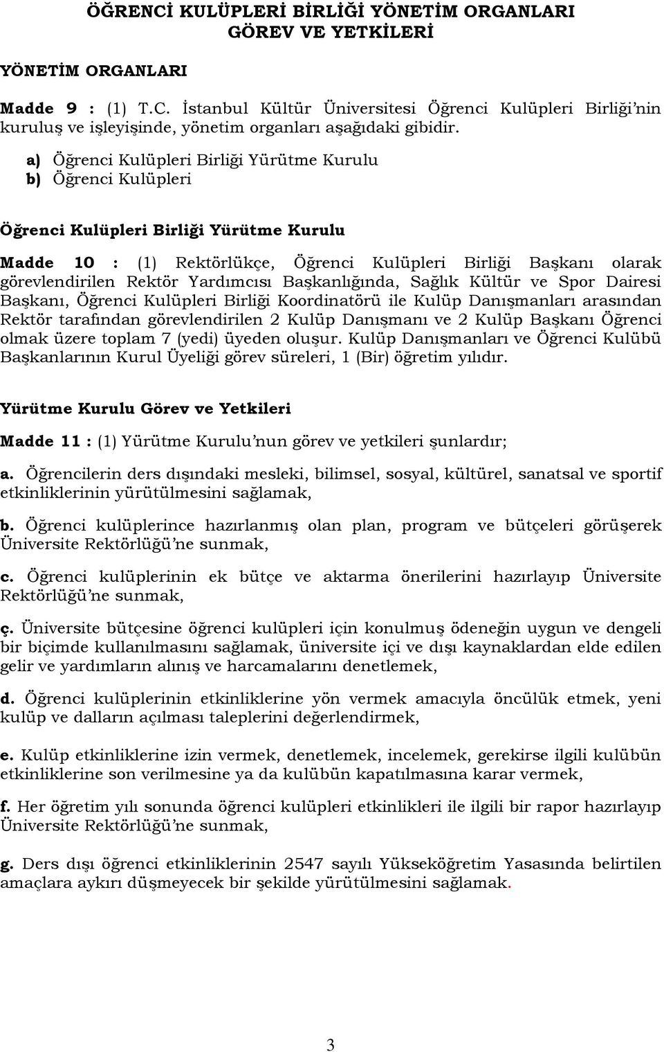 Yardımcısı Başkanlığında, Sağlık Kültür ve Spor Dairesi Başkanı, Öğrenci Kulüpleri Birliği Koordinatörü ile Kulüp Danışmanları arasından Rektör tarafından görevlendirilen 2 Kulüp Danışmanı ve 2 Kulüp