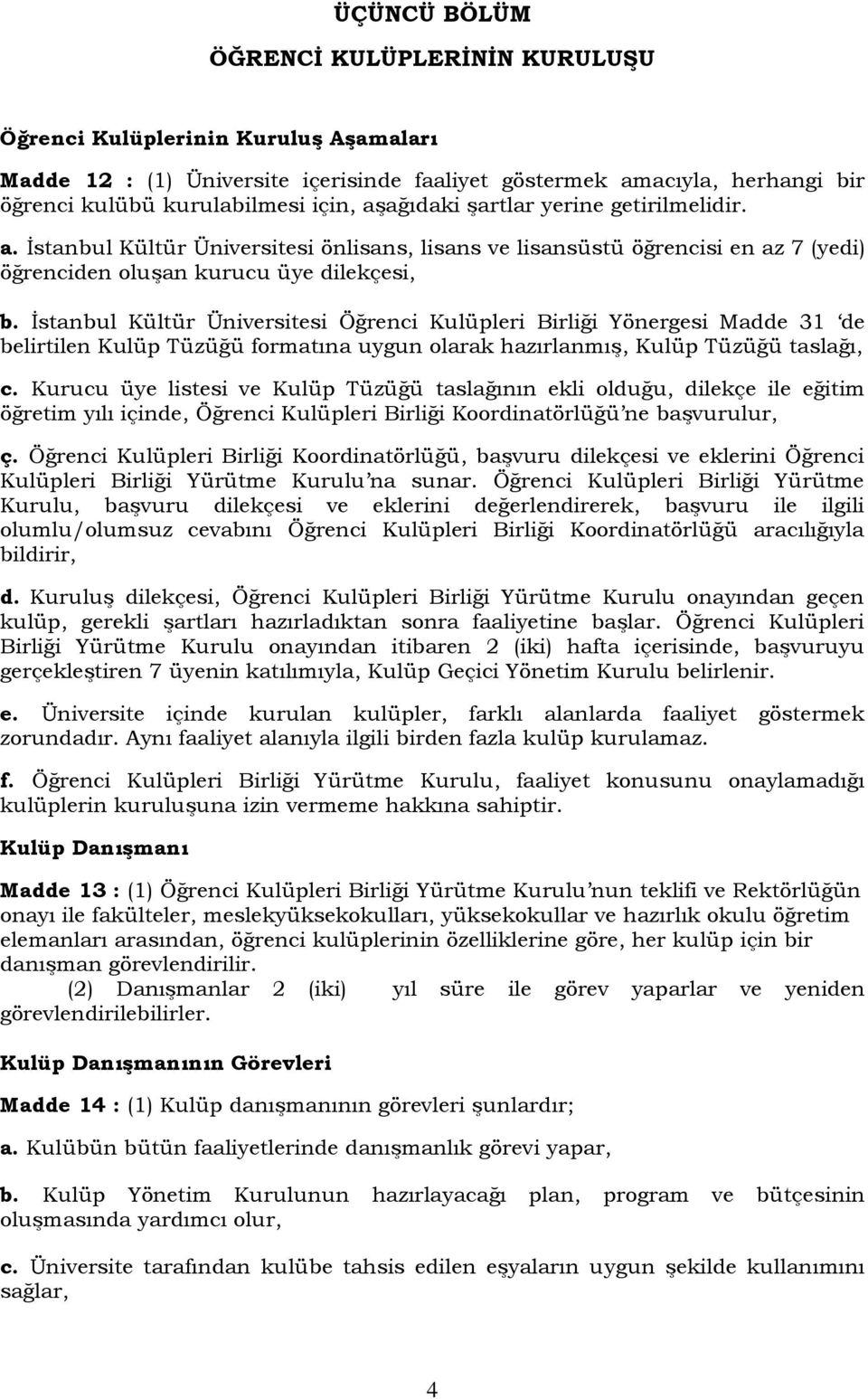 İstanbul Kültür Üniversitesi Öğrenci Kulüpleri Birliği Yönergesi Madde 31 de belirtilen Kulüp Tüzüğü formatına uygun olarak hazırlanmış, Kulüp Tüzüğü taslağı, c.