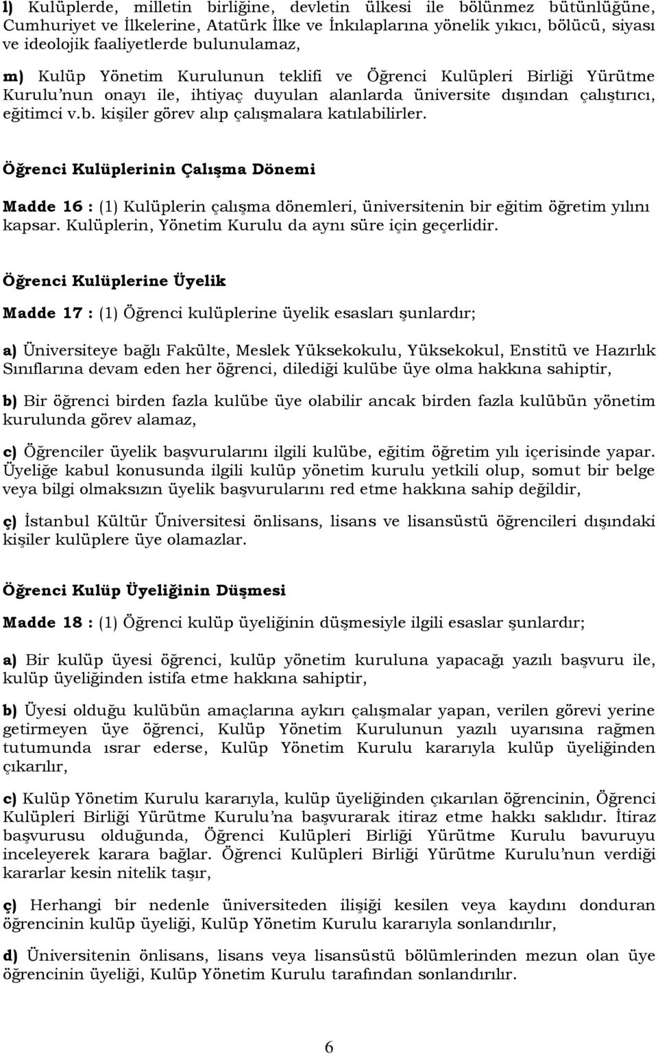 Öğrenci Kulüplerinin Çalışma Dönemi Madde 16 : (1) Kulüplerin çalışma dönemleri, üniversitenin bir eğitim öğretim yılını kapsar. Kulüplerin, Yönetim Kurulu da aynı süre için geçerlidir.