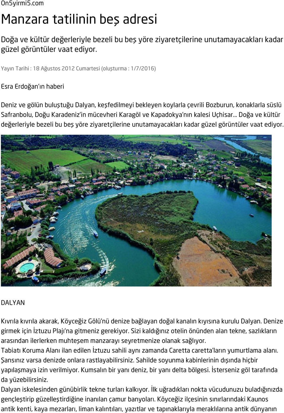 Doğu Karadeniz in mücevheri Karagöl ve Kapadokya nın kalesi Uçhisar... Doğa ve kültür değerleriyle bezeli bu beş yöre ziyaretçilerine unutamayacakları kadar güzel görüntüler vaat ediyor.