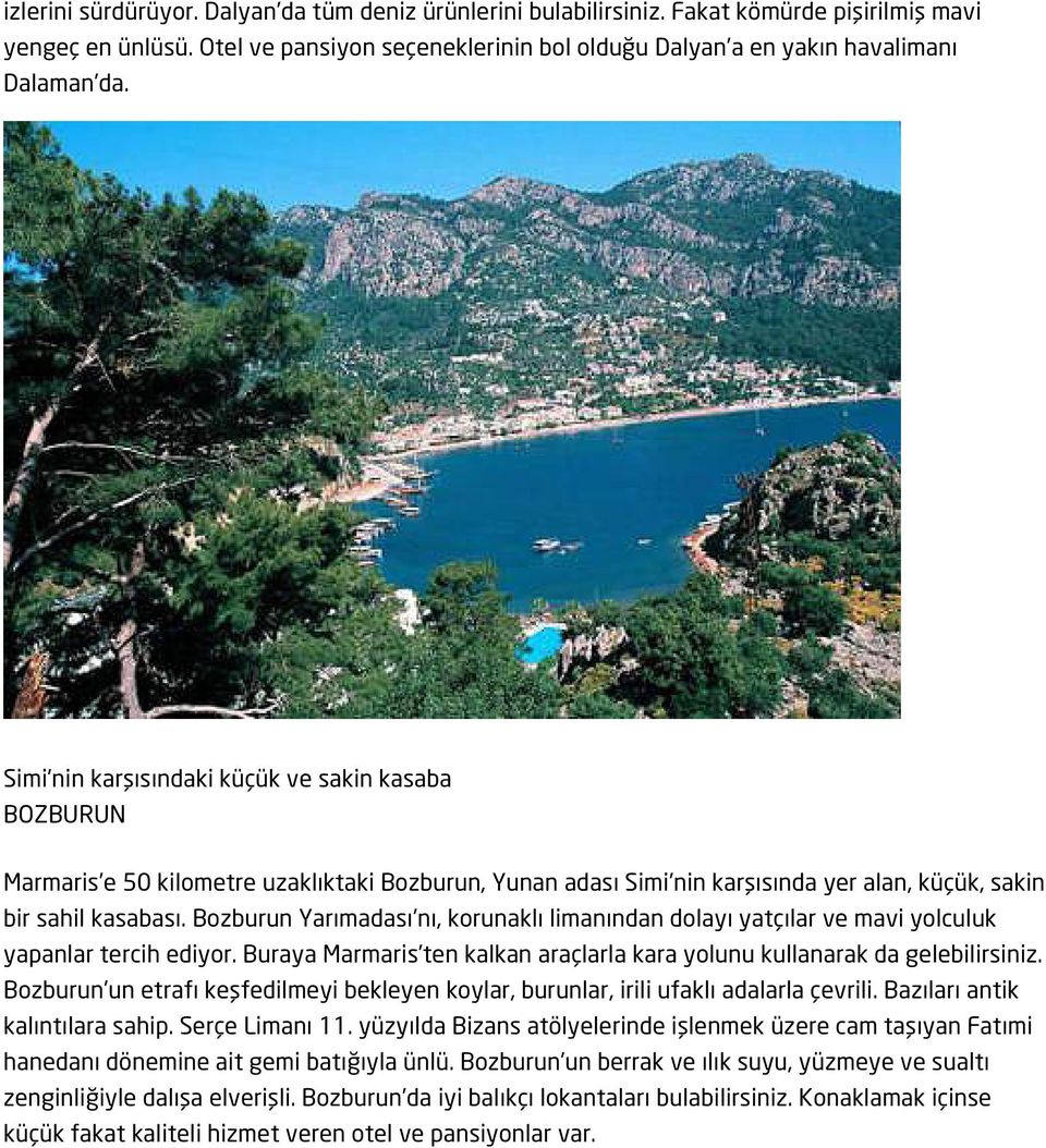 Bozburun Yarımadası nı, korunaklı limanından dolayı yatçılar ve mavi yolculuk yapanlar tercih ediyor. Buraya Marmaris ten kalkan araçlarla kara yolunu kullanarak da gelebilirsiniz.