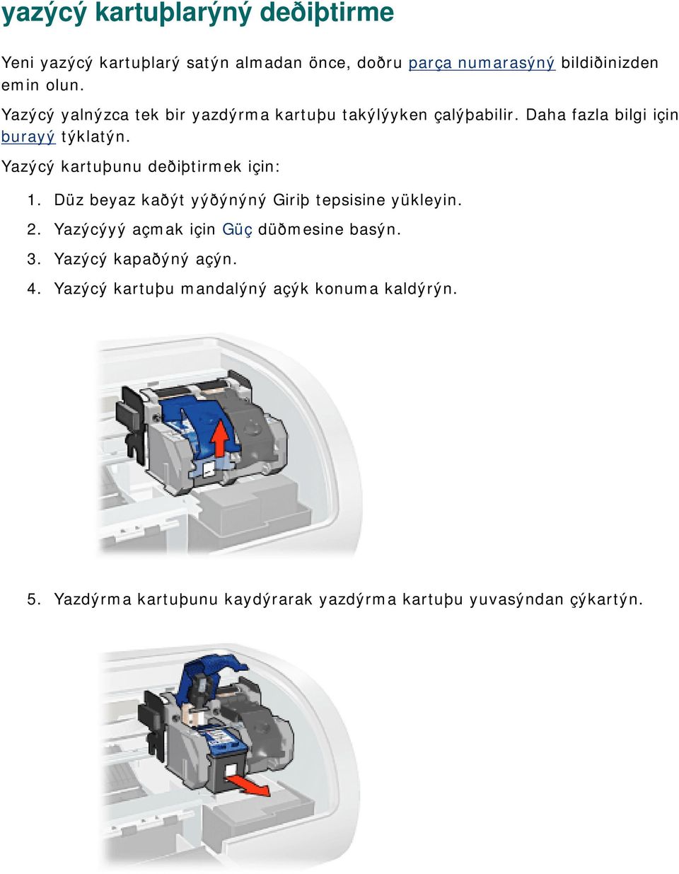 Yazýcý kartuþunu deðiþtirmek için: 1. Düz beyaz kaðýt yýðýnýný Giriþ tepsisine yükleyin. 2.