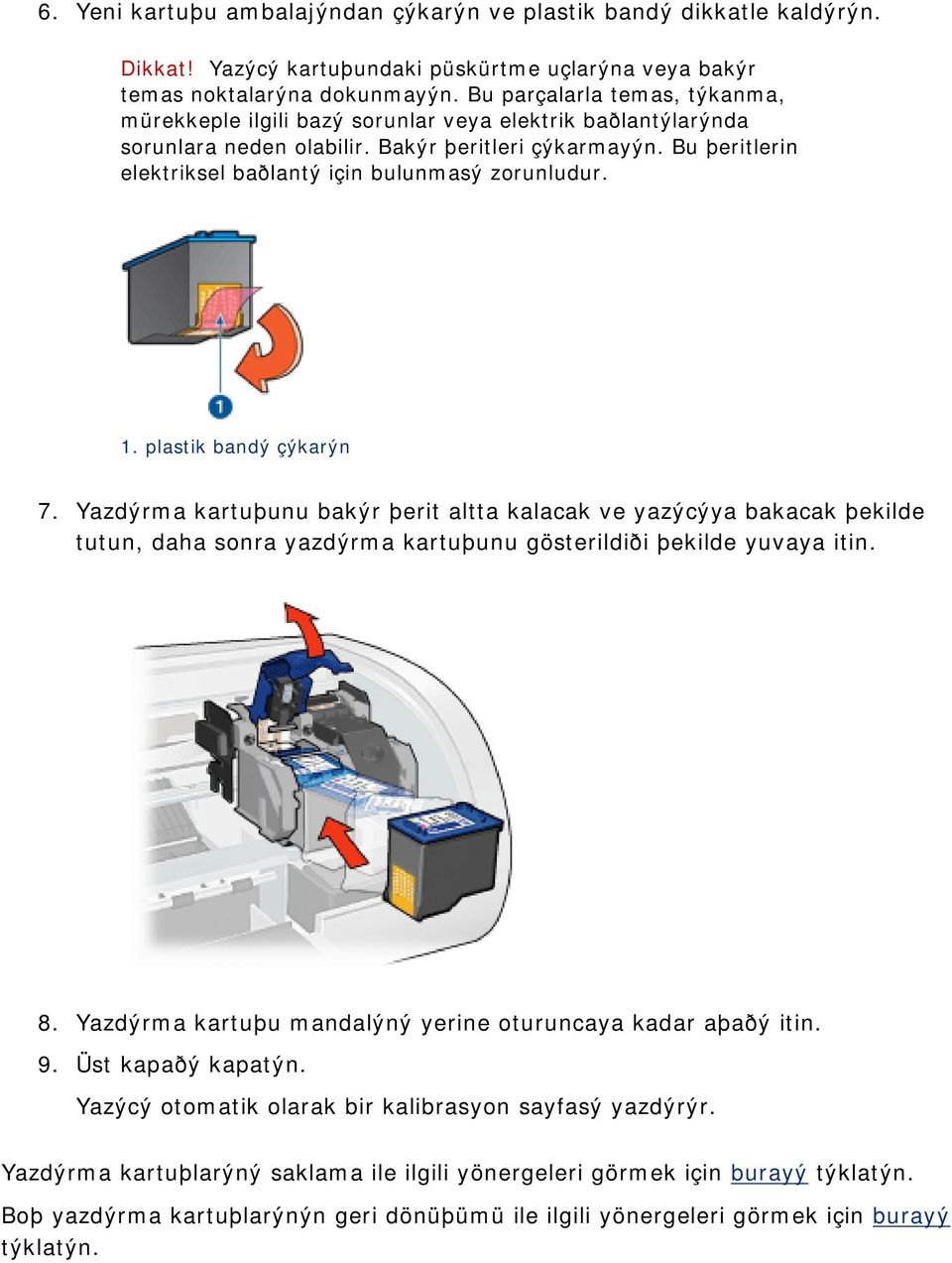 Bu þeritlerin elektriksel baðlantý için bulunmasý zorunludur. 1. plastik bandý çýkarýn 7.