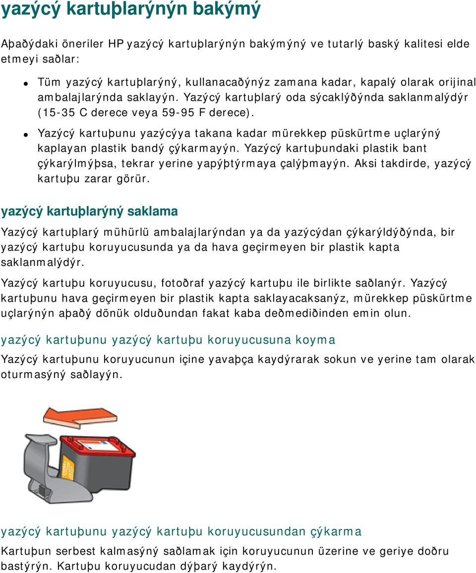 Yazýcý kartuþunu yazýcýya takana kadar mürekkep püskürtme uçlarýný kaplayan plastik bandý çýkarmayýn. Yazýcý kartuþundaki plastik bant çýkarýlmýþsa, tekrar yerine yapýþtýrmaya çalýþmayýn.