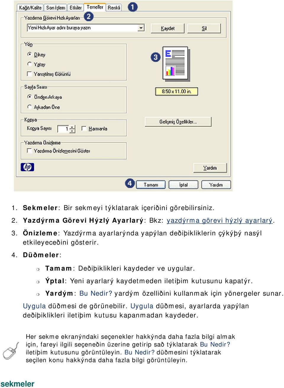 Ýptal: Yeni ayarlarý kaydetmeden iletiþim kutusunu kapatýr. Yardým: Bu Nedir? yardým özelliðini kullanmak için yönergeler sunar. Uygula düðmesi de görünebilir.