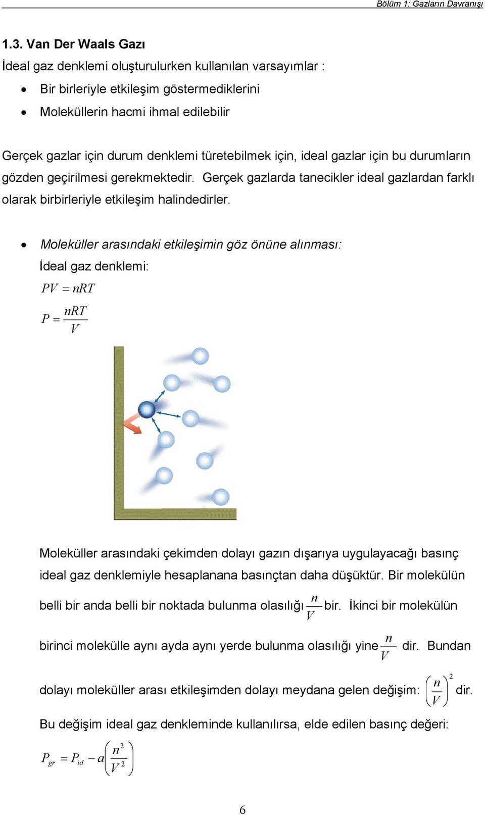 Moleküller arasıdak etkleşm göz öüe alıması: İdeal gaz deklem: RT RT Moleküller arasıdak çekmde dolayı gazı dışarıya uygulayacağı basıç deal gaz deklemyle hesalaaa basıçta daha düşüktür.