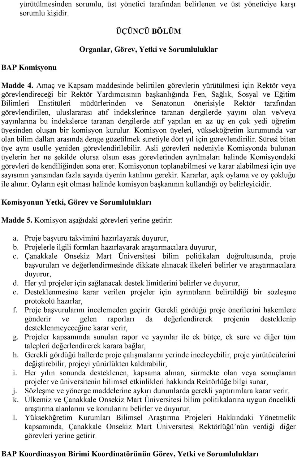 ve Senatonun önerisiyle Rektör tarafından görevlendirilen, uluslararası atıf indekslerince taranan dergilerde yayını olan ve/veya yayınlarına bu indekslerce taranan dergilerde atıf yapılan en az üç