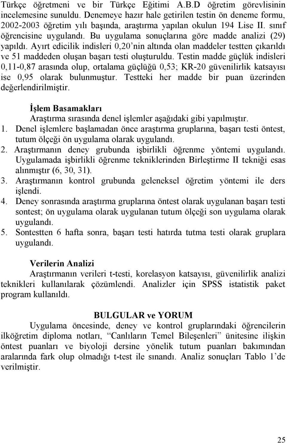 Bu uygulama sonuçlarına göre madde analizi (29) yapıldı. Ayırt edicilik indisleri 0,20 nin altında olan maddeler testten çıkarıldı ve 51 maddeden oluşan başarı testi oluşturuldu.