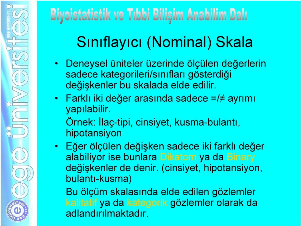 Örnek: İlaç-tipi, cinsiyet, kusma-bulantı, hipotansiyon Eğer ölçülen değişken sadece iki farklı değer alabiliyor ise bunlara