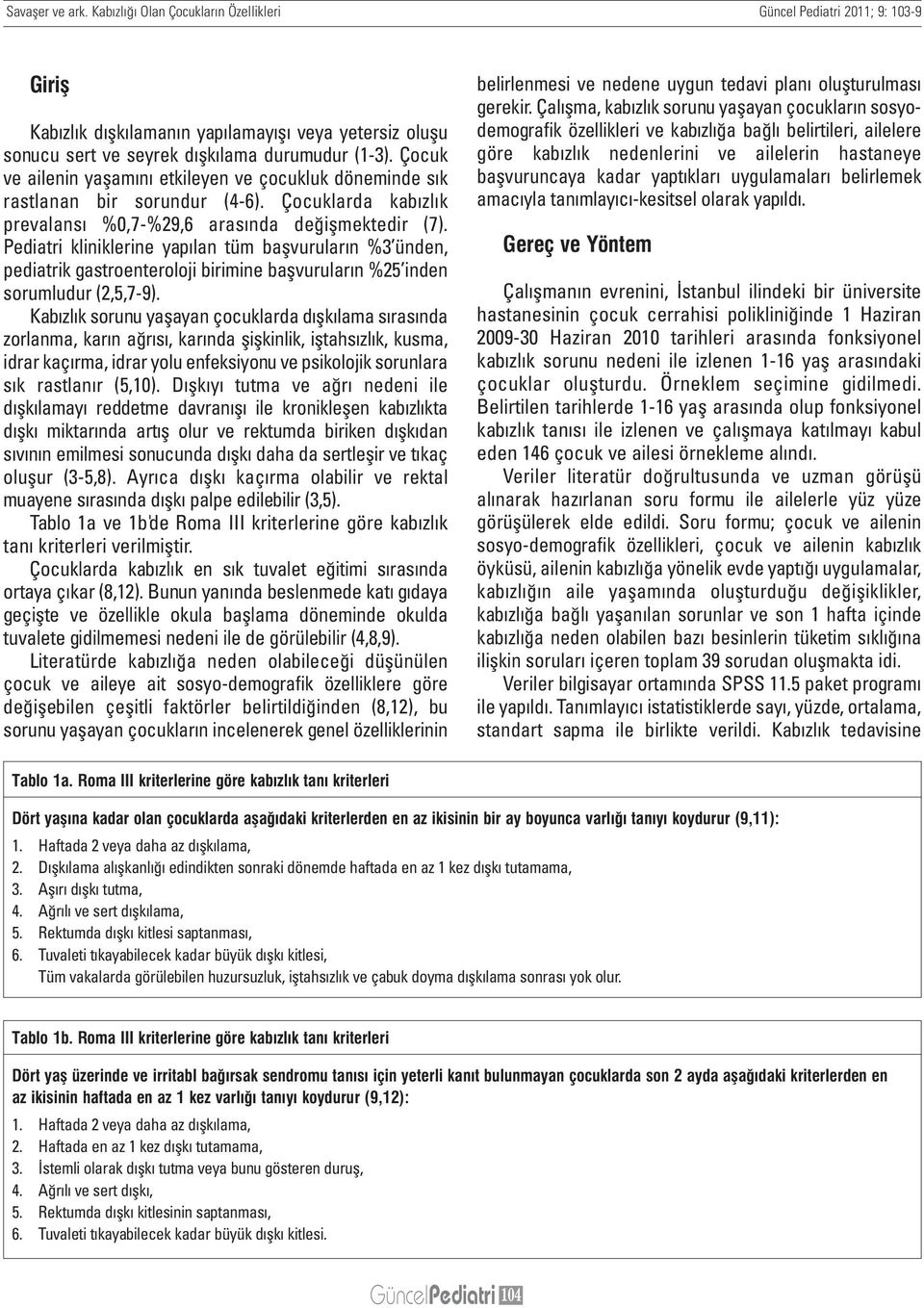 Pediatri kliniklerine yapılan tüm başvuruların %3 ünden, pediatrik gastroenteroloji birimine başvuruların %25 inden sorumludur (2,5,7-9).