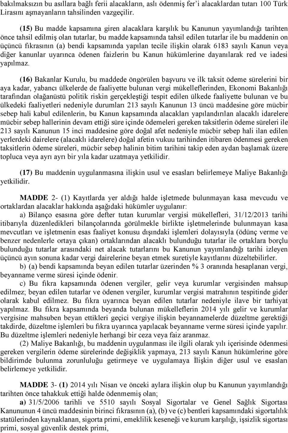 (a) bendi kapsamında yapılan tecile ilişkin olarak 6183 sayılı Kanun veya diğer kanunlar uyarınca ödenen faizlerin bu Kanun hükümlerine dayanılarak red ve iadesi yapılmaz.