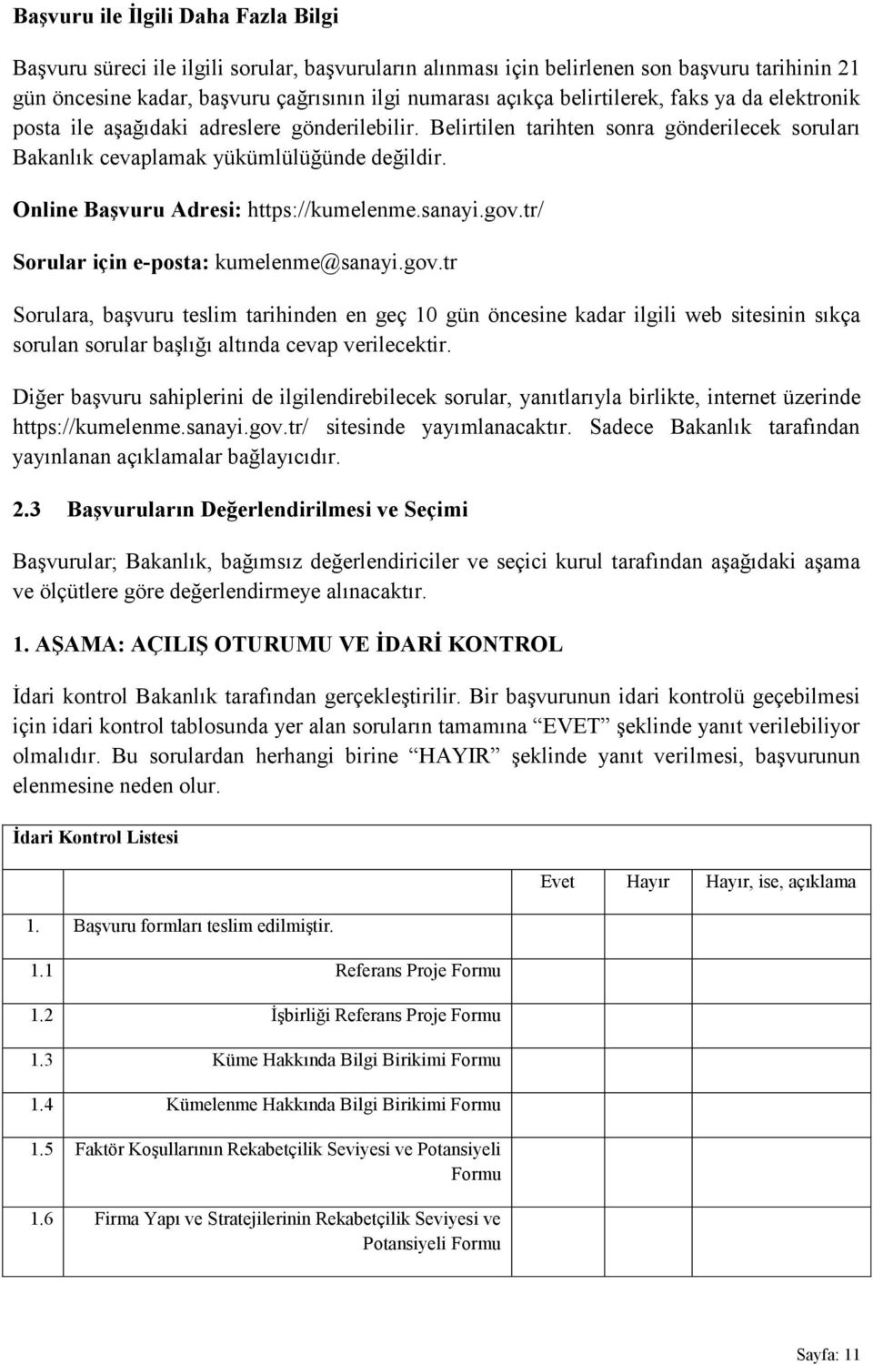 Online Başvuru Adresi: https://kumelenme.sanayi.gov.tr/ Sorular için e-posta: kumelenme@sanayi.gov.tr Sorulara, başvuru teslim tarihinden en geç 10 gün öncesine kadar ilgili web sitesinin sıkça sorulan sorular başlığı altında cevap verilecektir.