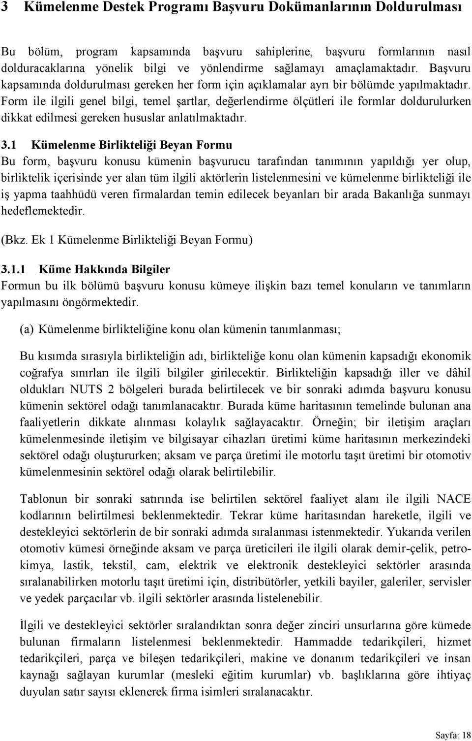 Form ile ilgili genel bilgi, temel şartlar, değerlendirme ölçütleri ile formlar doldurulurken dikkat edilmesi gereken hususlar anlatılmaktadır. 3.