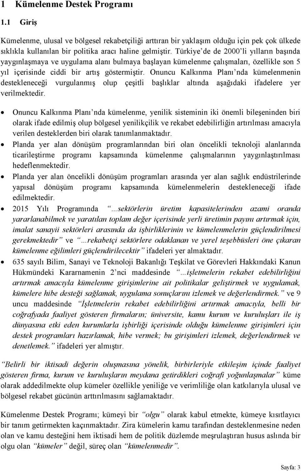 Onuncu Kalkınma Planı nda kümelenmenin destekleneceği vurgulanmış olup çeşitli başlıklar altında aşağıdaki ifadelere yer verilmektedir.