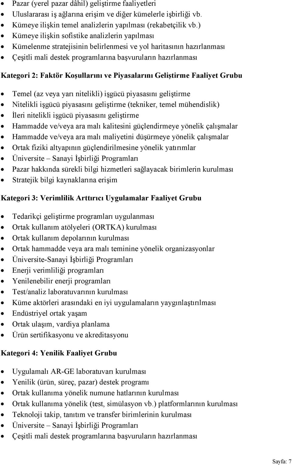 Koşullarını ve Piyasalarını Geliştirme Faaliyet Grubu Temel (az veya yarı nitelikli) işgücü piyasasını geliştirme Nitelikli işgücü piyasasını geliştirme (tekniker, temel mühendislik) İleri nitelikli