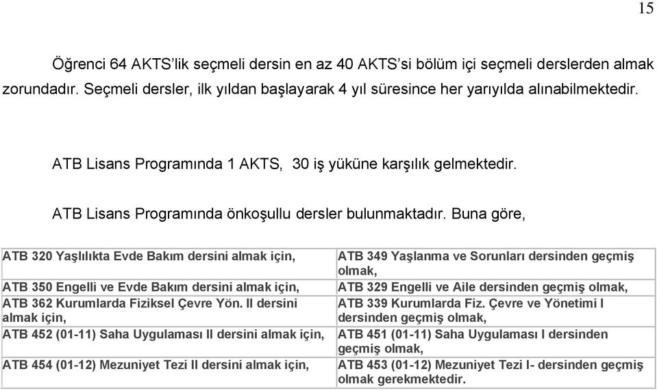 Buna göre, ATB 320 Yaşlılıkta Evde Bakım dersini almak için, ATB 349 Yaşlanma ve Sorunları dersinden geçmiş olmak, ATB 350 Engelli ve Evde Bakım dersini almak için, ATB 329 Engelli ve Aile dersinden