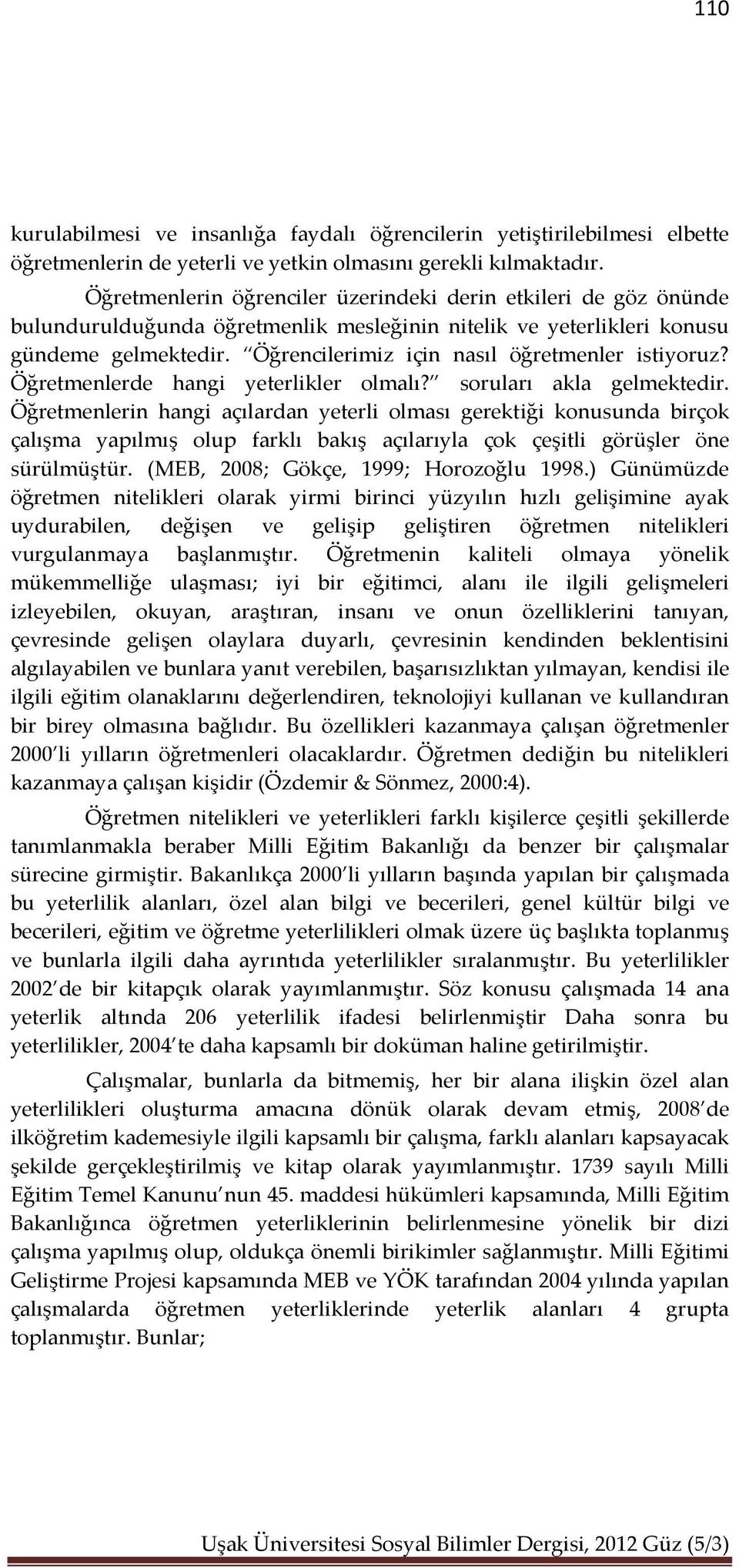 Öğrencilerimiz için nasıl öğretmenler istiyoruz? Öğretmenlerde hangi yeterlikler olmalı? soruları akla gelmektedir.