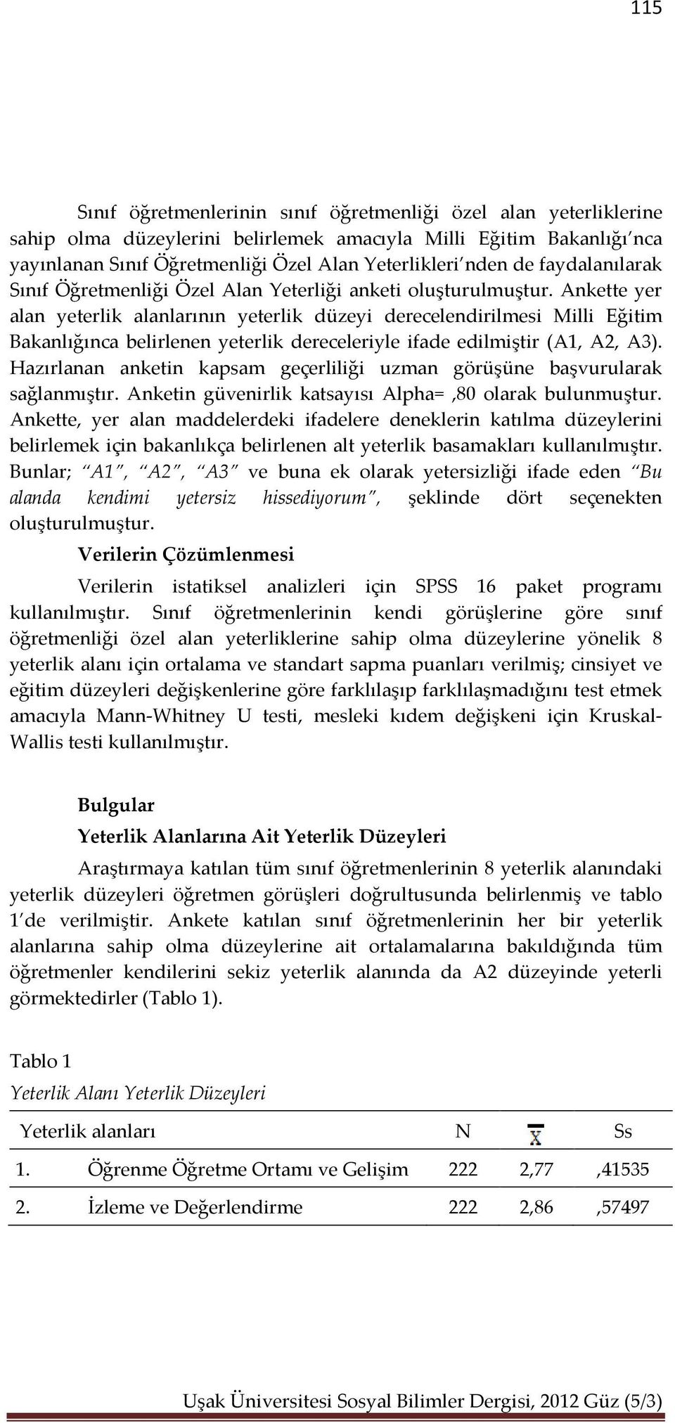 Ankette yer alan yeterlik alanlarının yeterlik düzeyi derecelendirilmesi Milli Eğitim Bakanlığınca belirlenen yeterlik dereceleriyle ifade edilmiştir (A1, A2, A3).