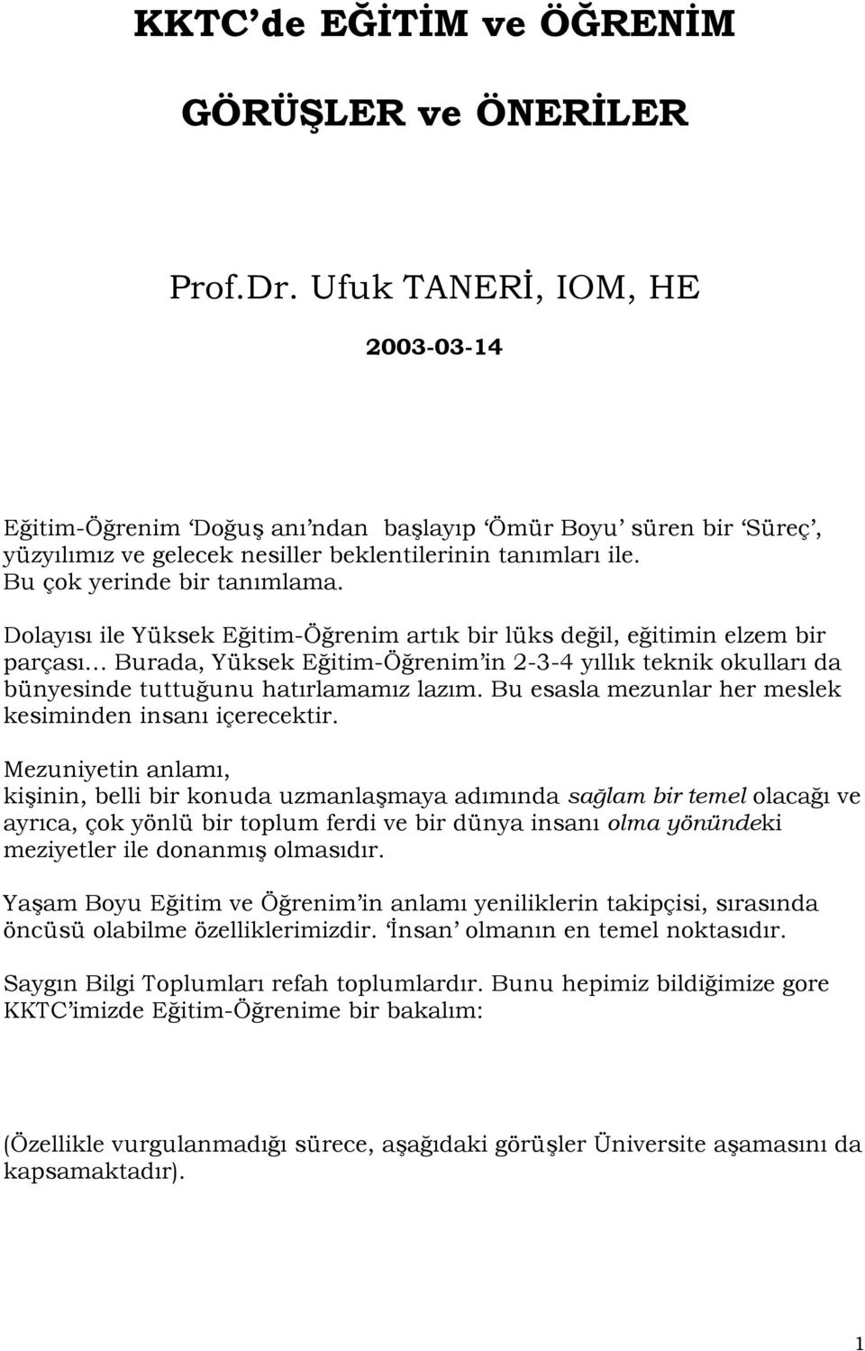 Dolayısı ile Yüksek Eğitim-Öğrenim artık bir lüks değil, eğitimin elzem bir parçası Burada, Yüksek Eğitim-Öğrenim in 2-3-4 yıllık teknik okulları da bünyesinde tuttuğunu hatırlamamız lazım.