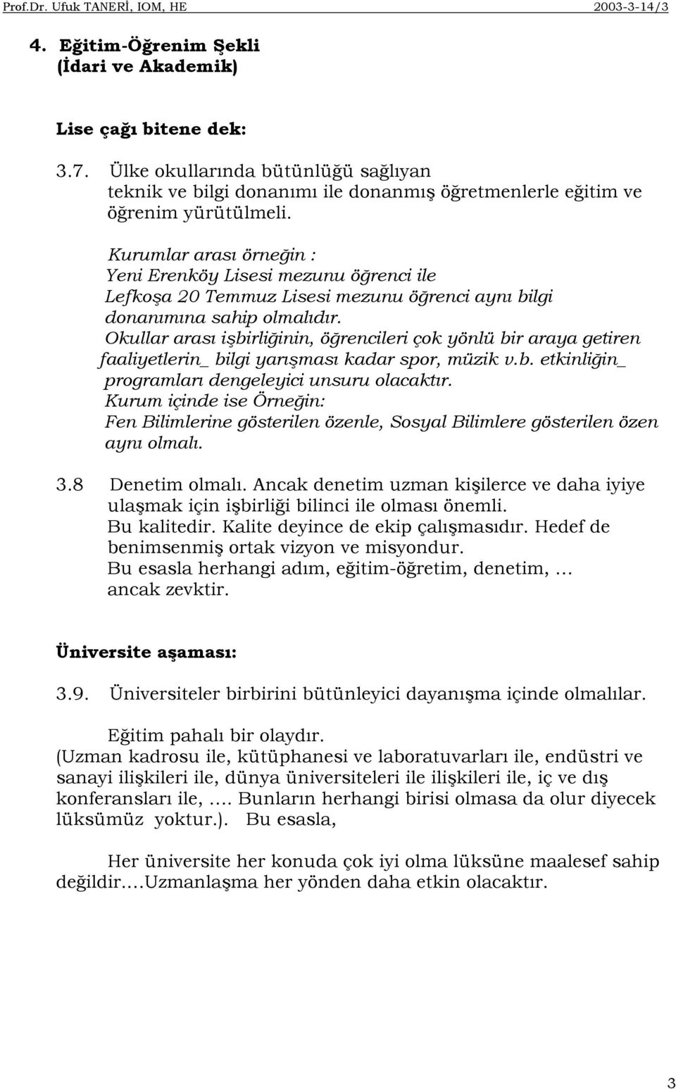 Kurumlar arası örneğin : Yeni Erenköy Lisesi mezunu öğrenci ile Lefkoşa 20 Temmuz Lisesi mezunu öğrenci aynı bilgi donanımına sahip olmalıdır.