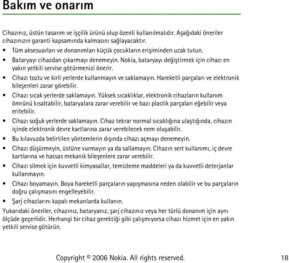 Cihazý tozlu ve kirli yerlerde kullanmayýn ve saklamayýn. Hareketli parçalarý ve elektronik bileþenleri zarar görebilir. Cihazý sýcak yerlerde saklamayýn.