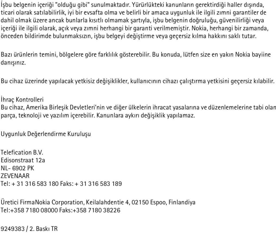 kýsýtlý olmamak þartýyla, iþbu belgenin doðruluðu, güvenilirliði veya içeriði ile ilgili olarak, açýk veya zýmni herhangi bir garanti verilmemiþtir.