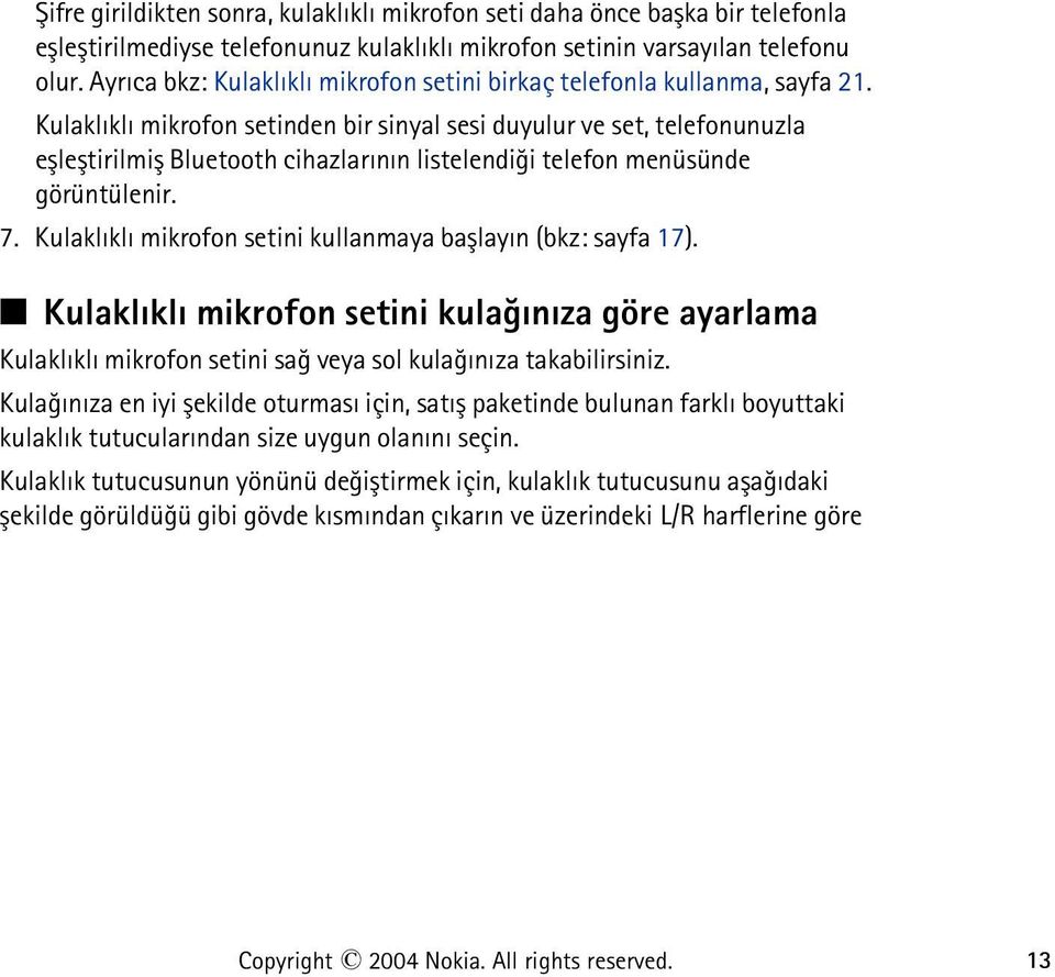 Kulaklýklý mikrofon setinden bir sinyal sesi duyulur ve set, telefonunuzla eþleþtirilmiþ Bluetooth cihazlarýnýn listelendiði telefon menüsünde görüntülenir. 7.