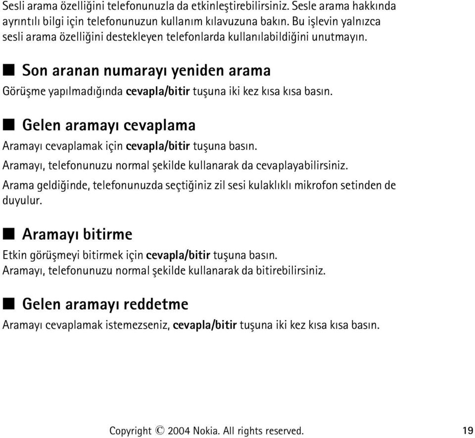 Gelen aramayý cevaplama Aramayý cevaplamak için cevapla/bitir tuþuna basýn. Aramayý, telefonunuzu normal þekilde kullanarak da cevaplayabilirsiniz.