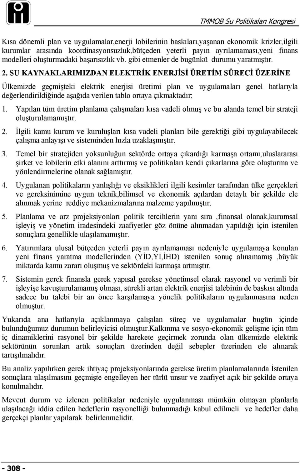 SU KAYNAKLARIMIZDAN ELEKTRİK ENERJİSİ ÜRETİM SÜRECİ ÜZERİNE Ülkemizde geçmişteki elektrik enerjisi üretimi plan ve uygulamaları genel hatlarıyla değerlendirildiğinde aşağıda verilen tablo ortaya