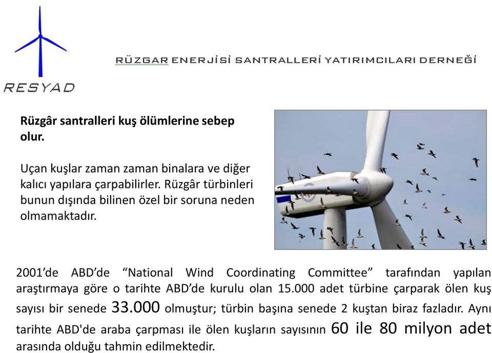 2001 de ABD de National Wind Coordinating Committee tarafından yapılan araştırmaya göre o tarihte ABD de kurulu olan 15.