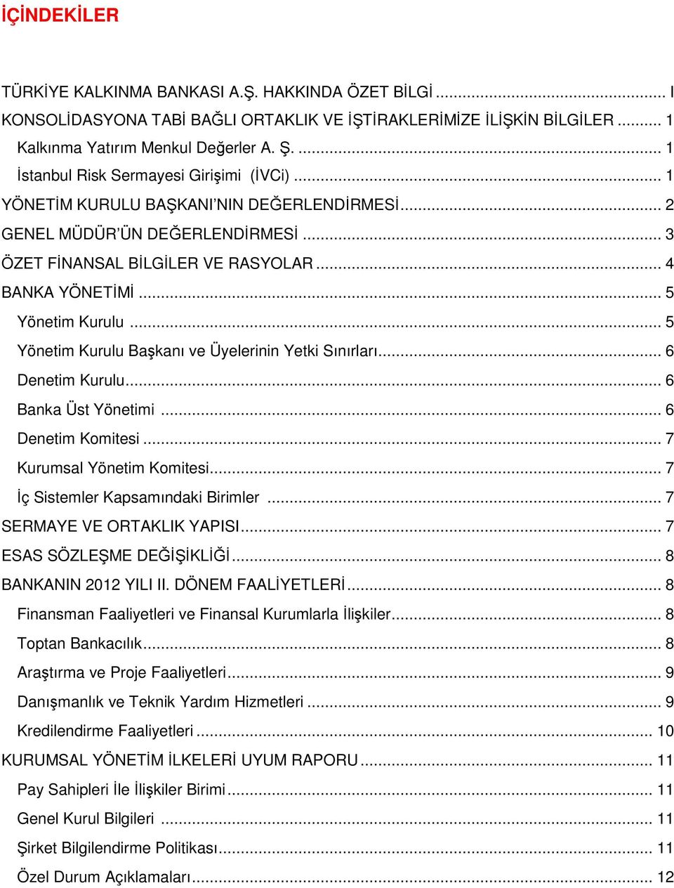 .. 5 Yönetim Kurulu... 5 Yönetim Kurulu Başkanı ve Üyelerinin Yetki Sınırları... 6 Denetim Kurulu... 6 Banka Üst Yönetimi... 6 Denetim Komitesi... 7 Kurumsal Yönetim Komitesi.