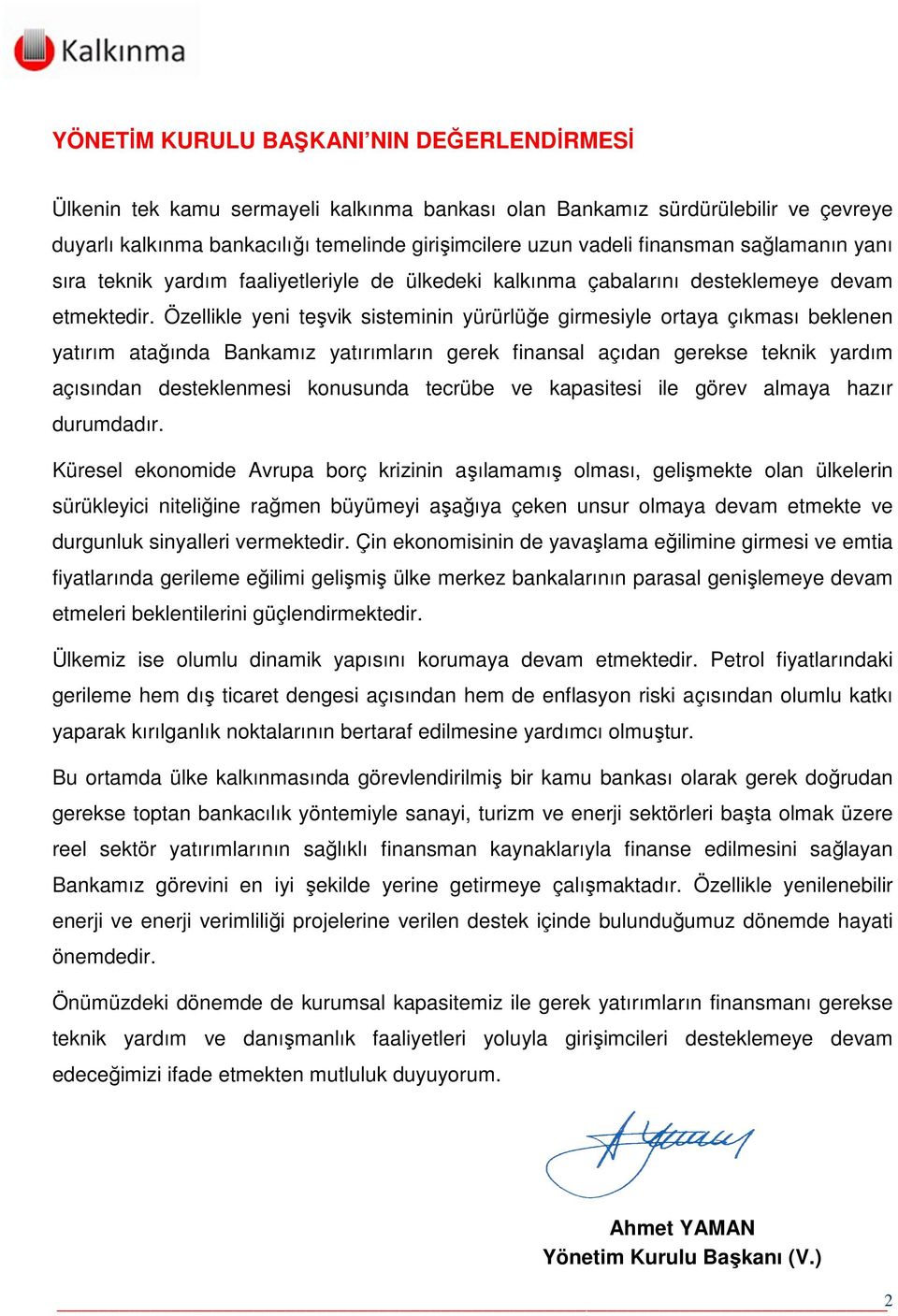 Özellikle yeni teşvik sisteminin yürürlüğe girmesiyle ortaya çıkması beklenen yatırım atağında Bankamız yatırımların gerek finansal açıdan gerekse teknik yardım açısından desteklenmesi konusunda