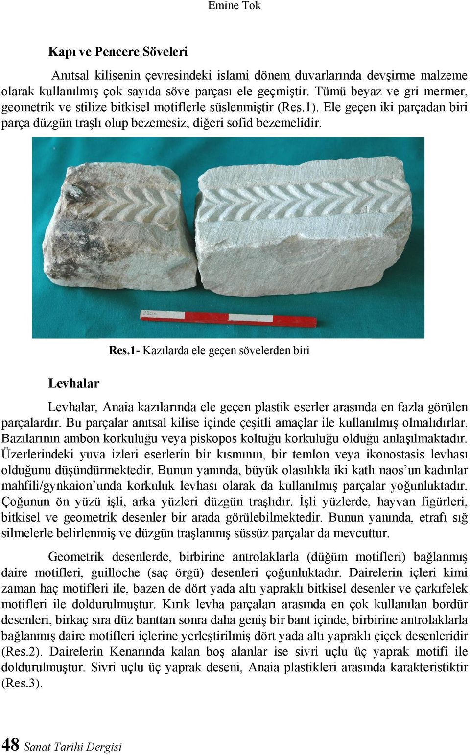 1- Kazılarda ele geçen sövelerden biri Levhalar Levhalar, Anaia kazılarında ele geçen plastik eserler arasında en fazla görülen parçalardır.
