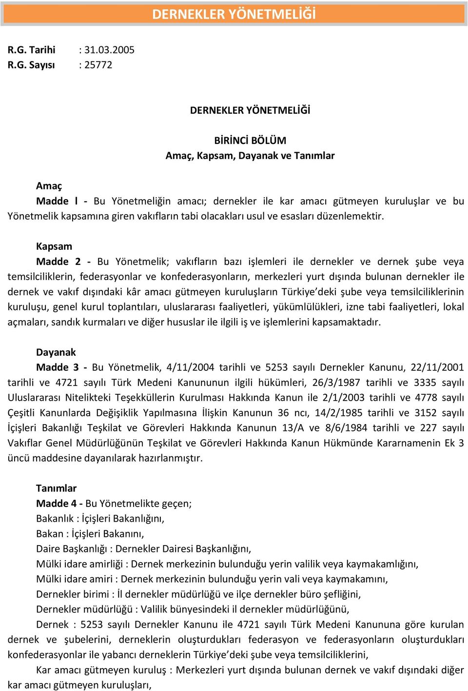 Sayısı : 25772 DERNEKLER YÖNETMELİĞİ BİRİNCİ BÖLÜM Amaç, Kapsam, Dayanak ve Tanımlar Amaç Madde l - Bu Yönetmeliğin amacı; dernekler ile kar amacı gütmeyen kuruluşlar ve bu Yönetmelik kapsamına giren