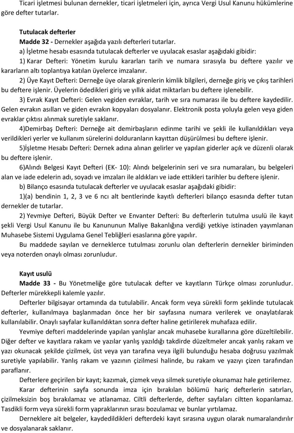 toplantıya katılan üyelerce imzalanır. 2) Üye Kayıt Defteri: Derneğe üye olarak girenlerin kimlik bilgileri, derneğe giriş ve çıkış tarihleri bu deftere işlenir.