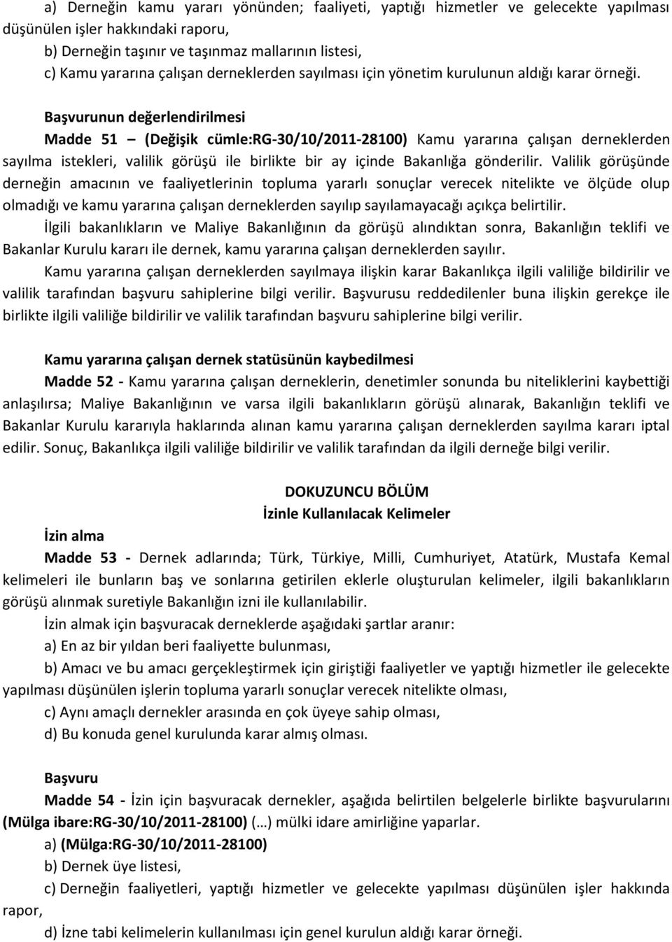 Başvurunun değerlendirilmesi Madde 51 (Değişik cümle:rg-30/10/2011-28100) Kamu yararına çalışan derneklerden sayılma istekleri, valilik görüşü ile birlikte bir ay içinde Bakanlığa gönderilir.