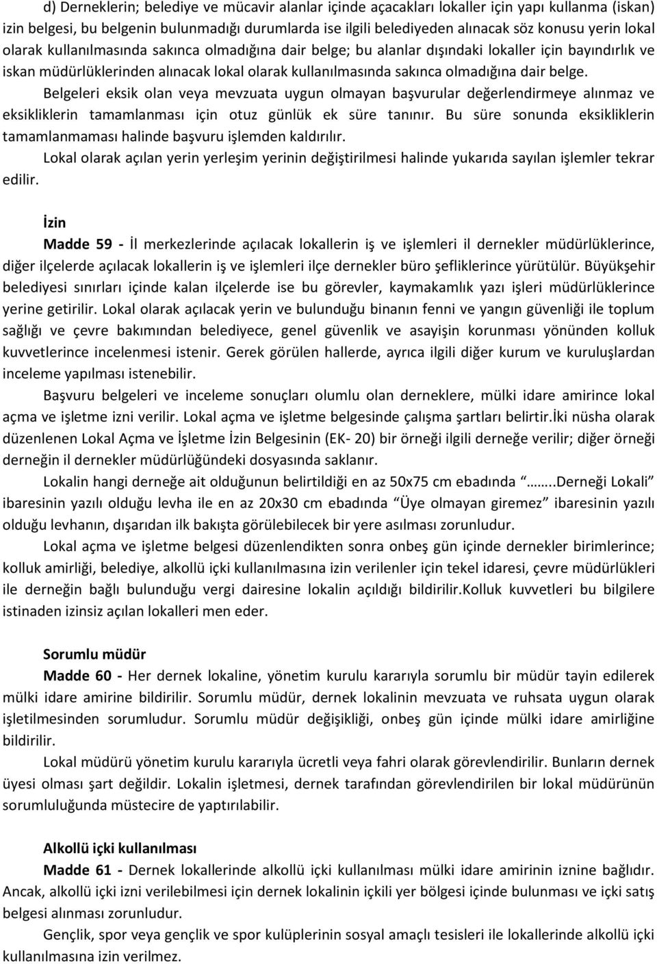 belge. Belgeleri eksik olan veya mevzuata uygun olmayan başvurular değerlendirmeye alınmaz ve eksikliklerin tamamlanması için otuz günlük ek süre tanınır.