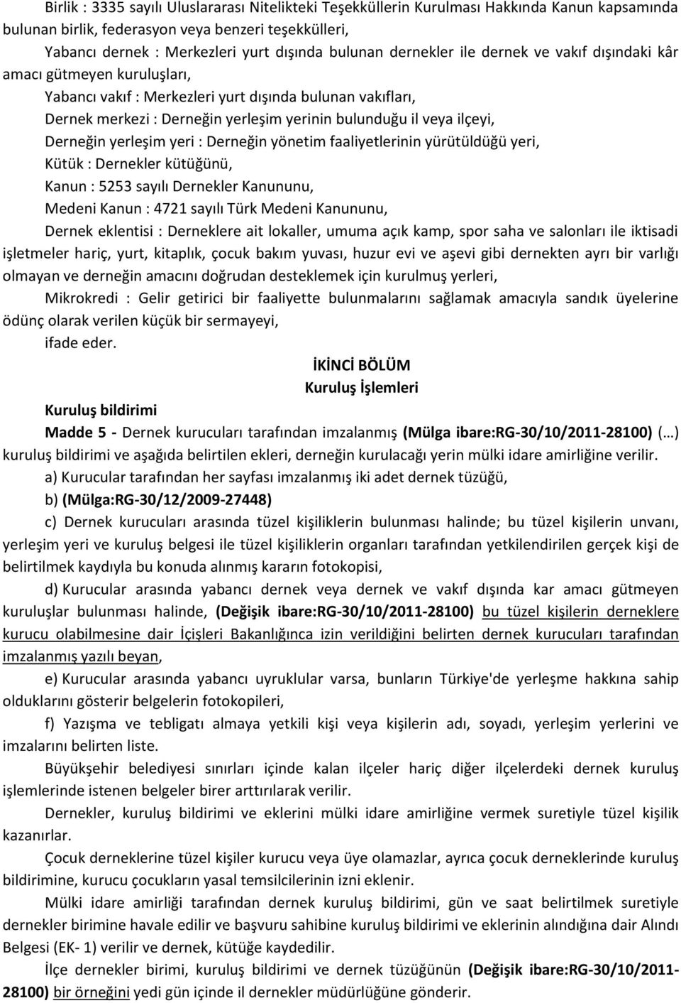 Derneğin yerleşim yeri : Derneğin yönetim faaliyetlerinin yürütüldüğü yeri, Kütük : Dernekler kütüğünü, Kanun : 5253 sayılı Dernekler Kanununu, Medeni Kanun : 4721 sayılı Türk Medeni Kanununu, Dernek