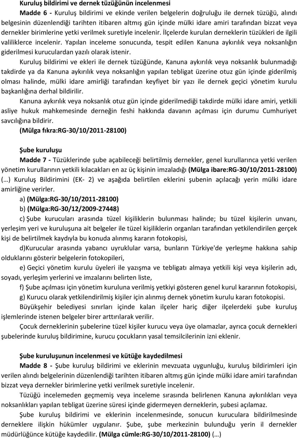 Yapılan inceleme sonucunda, tespit edilen Kanuna aykırılık veya noksanlığın giderilmesi kuruculardan yazılı olarak istenir.