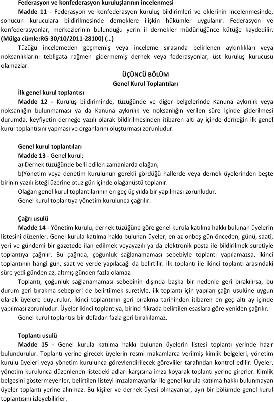 (Mülga cümle:rg-30/10/2011-28100) ( ) Tüzüğü incelemeden geçmemiş veya inceleme sırasında belirlenen aykırılıkları veya noksanlıklarını tebligata rağmen gidermemiş dernek veya federasyonlar, üst