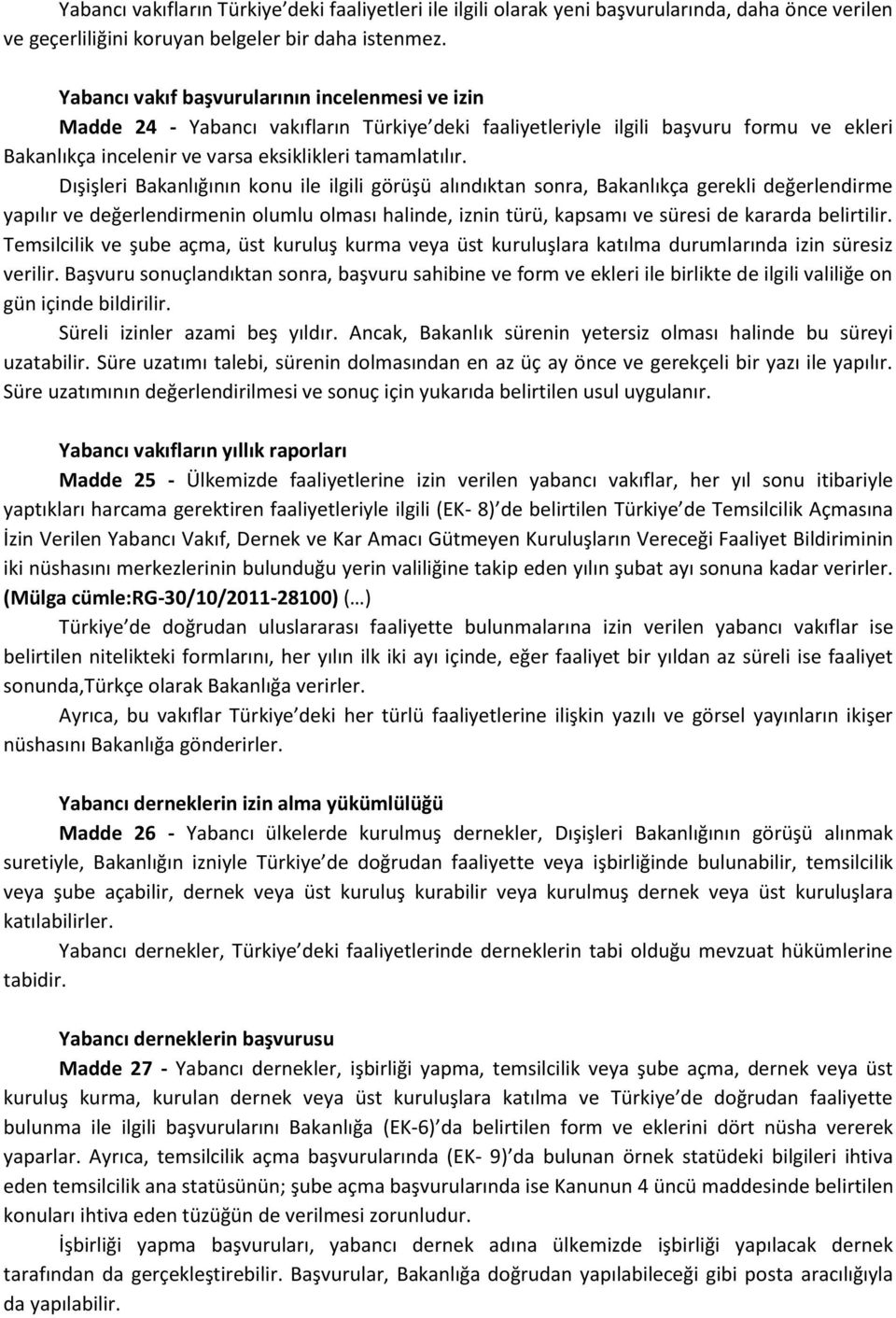 Dışişleri Bakanlığının konu ile ilgili görüşü alındıktan sonra, Bakanlıkça gerekli değerlendirme yapılır ve değerlendirmenin olumlu olması halinde, iznin türü, kapsamı ve süresi de kararda belirtilir.