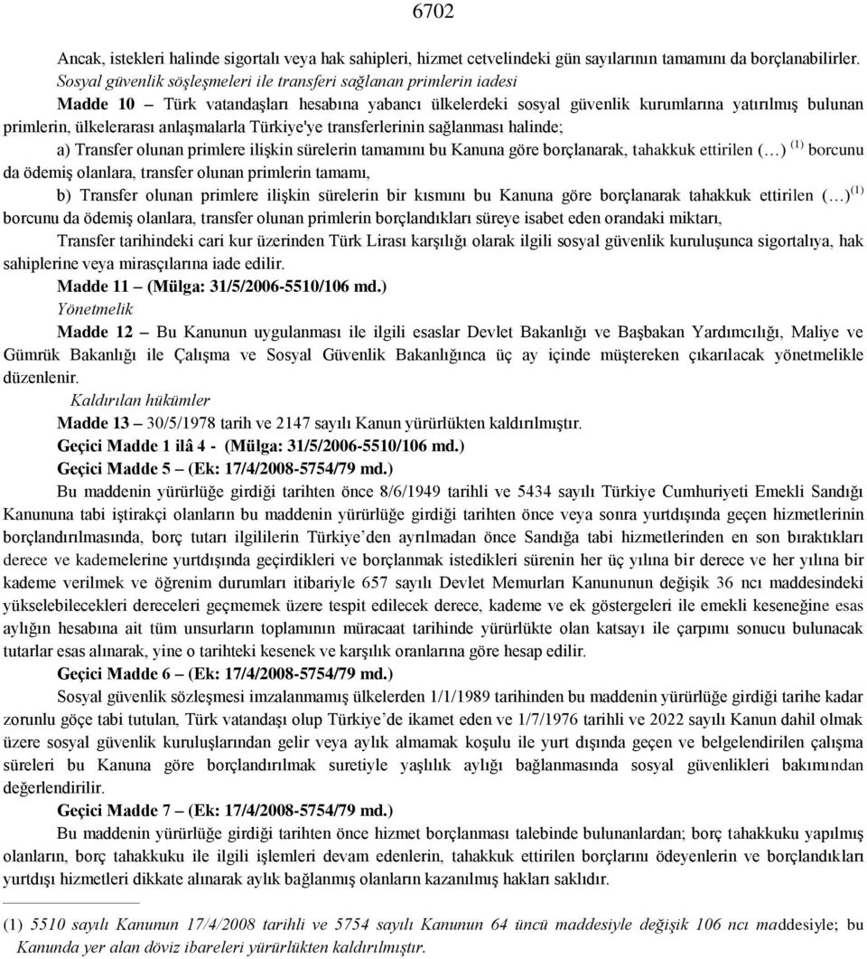 anlaşmalarla Türkiye'ye transferlerinin sağlanması halinde; a) Transfer olunan primlere ilişkin sürelerin tamamını bu Kanuna göre borçlanarak, tahakkuk ettirilen ( ) (1) borcunu da ödemiş olanlara,