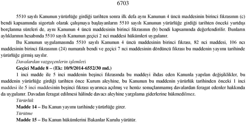 Bunların aylıklarının hesabında 5510 sayılı Kanunun geçici 2 nci maddesi hükümleri uygulanır.