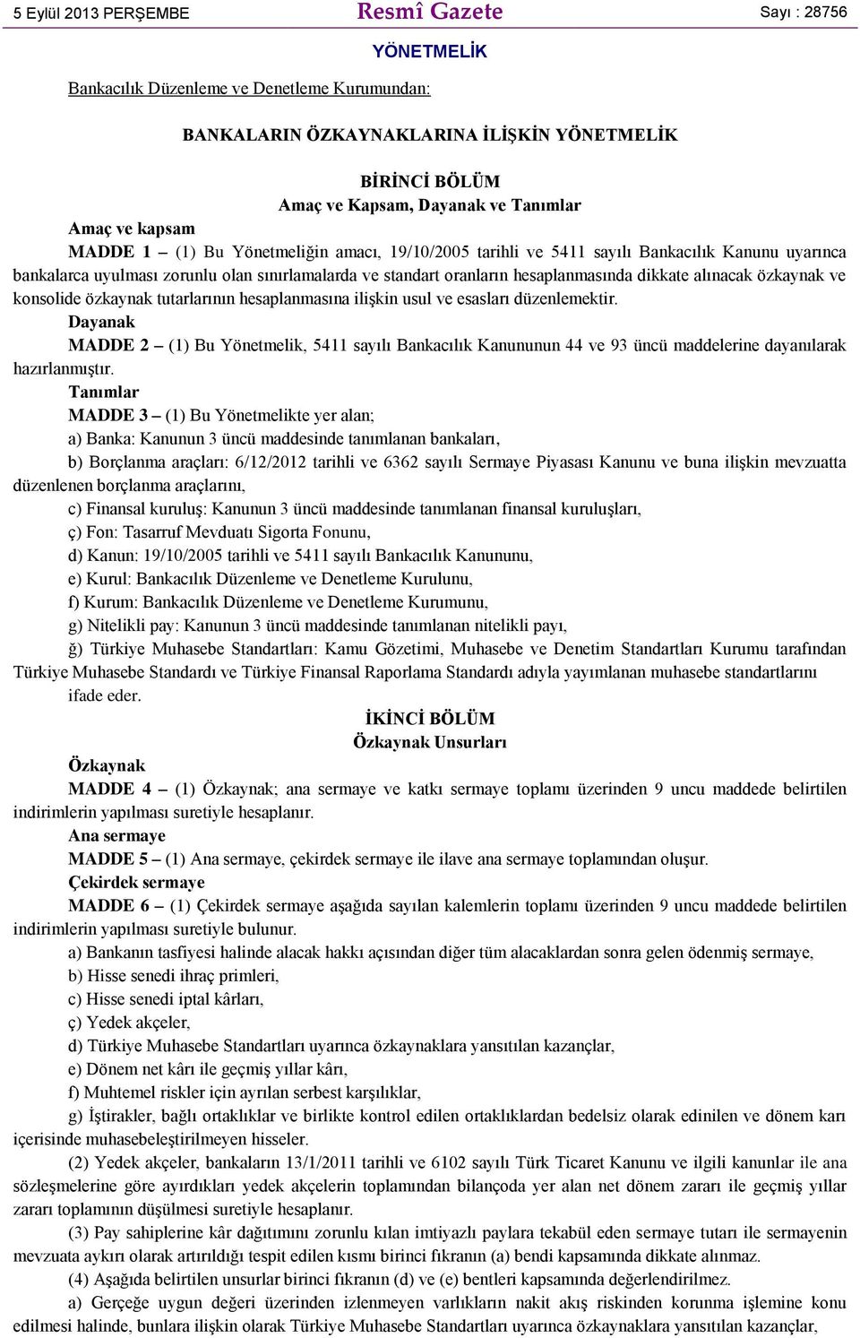 dikkate alınacak özkaynak ve konsolide özkaynak tutarlarının hesaplanmasına ilişkin usul ve esasları düzenlemektir.