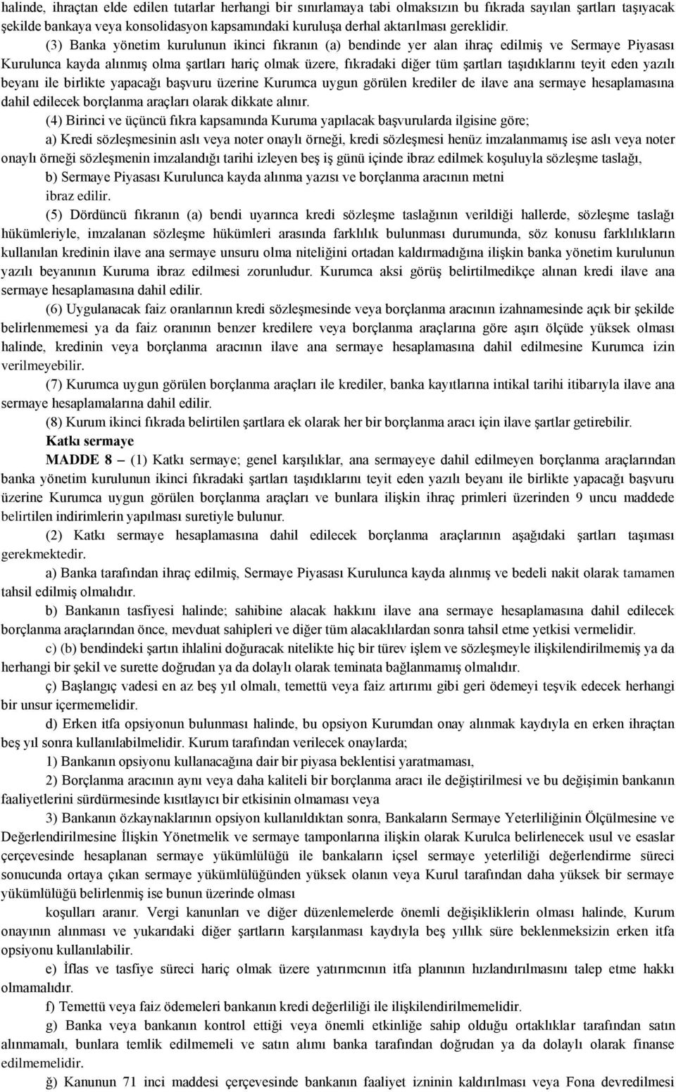 (3) Banka yönetim kurulunun ikinci fıkranın (a) bendinde yer alan ihraç edilmiş ve Sermaye Piyasası Kurulunca kayda alınmış olma şartları hariç olmak üzere, fıkradaki diğer tüm şartları taşıdıklarını