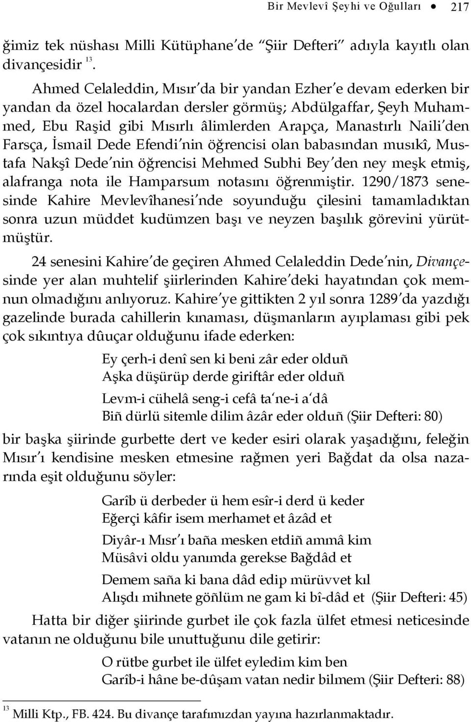 Farsça, İsmail Dede Efendi nin öğrencisi olan babasından musıkî, Mustafa Nakşî Dede nin öğrencisi Mehmed Subhi Bey den ney meşk etmiş, alafranga nota ile Hamparsum notasını öğrenmiştir.