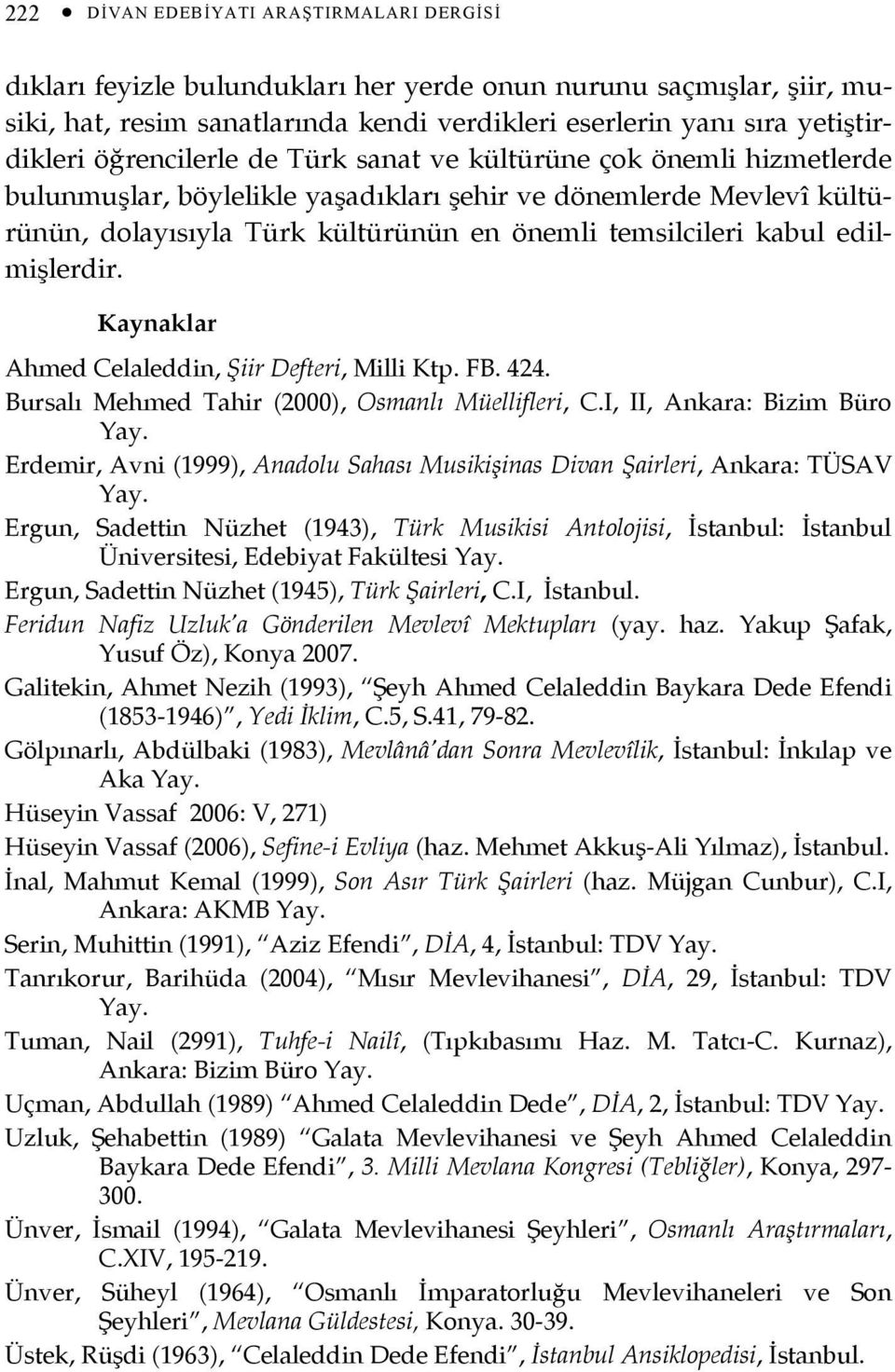 edilmişlerdir. Kaynaklar Ahmed Celaleddin, Şiir Defteri, Milli Ktp. FB. 424. Bursalı Mehmed Tahir (2000), Osmanlı Müellifleri, C.I, II, Ankara: Bizim Büro Yay.